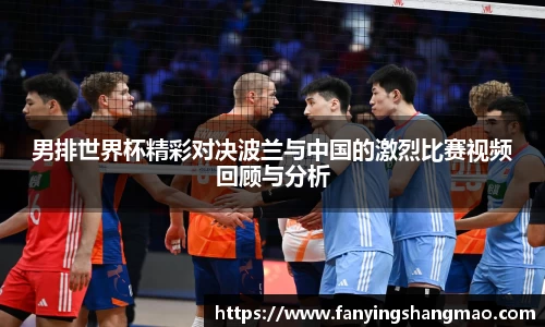男排世界杯精彩对决波兰与中国的激烈比赛视频回顾与分析