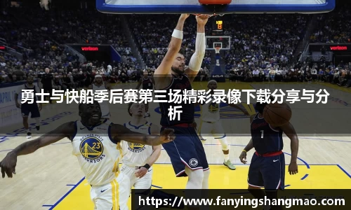 勇士与快船季后赛第三场精彩录像下载分享与分析